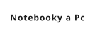 Notebooky a Pc